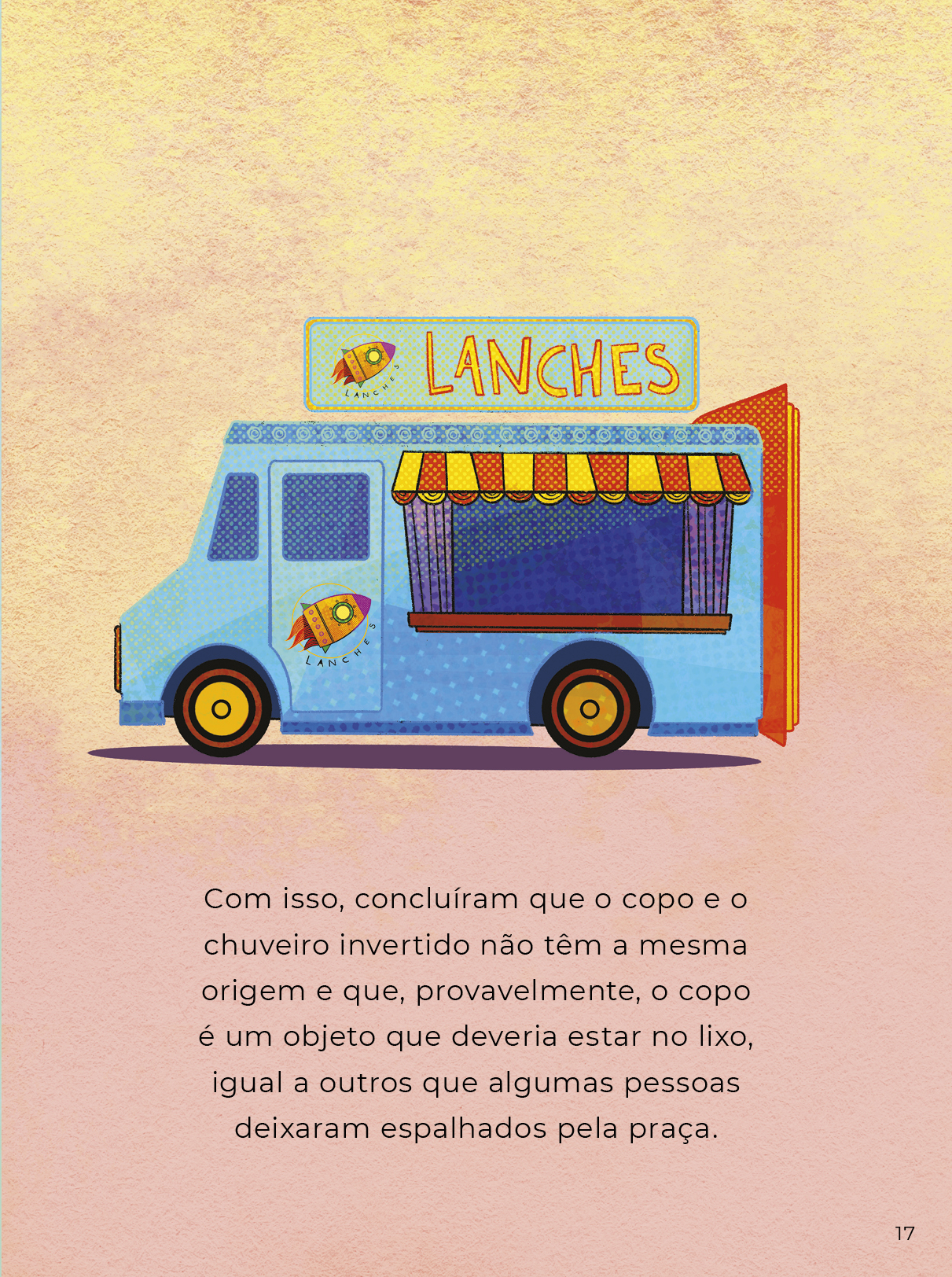 Ilustração colorida de um ônibus com uma abertura lateral e um toldo. Na porta, há o mesmo desenho do copo e no teto vê-se uma placa onde está escrito LANCHES. O texto diz: Com isso, concluíram que o copo e o chuveiro invertido não têm a mesma origem e que, provavelmente, o copo é um objeto que deveria estar no lixo, igual a outros que algumas pessoas deixaram espalhados pela praça.