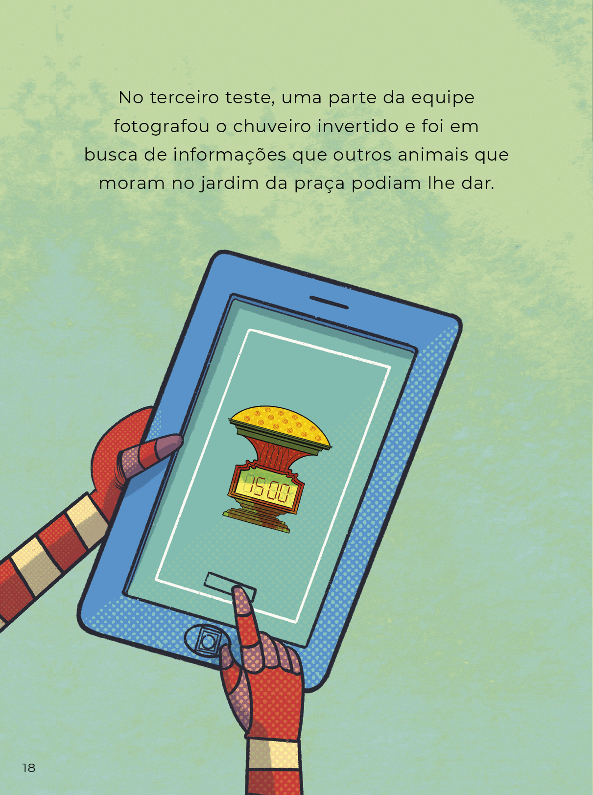 Ilustração colorida de uma mão segurando um celular para fotografar o objeto instalado no jardim. O texto diz: No terceiro teste, uma parte da equipe fotografou o chuveiro invertido e foi em busca de informações que outros animais que moram no jardim da praça podiam lhe dar.